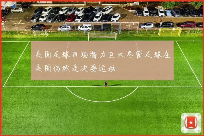 美国足球市场潜力巨大尽管足球在美国仍然是次要运动