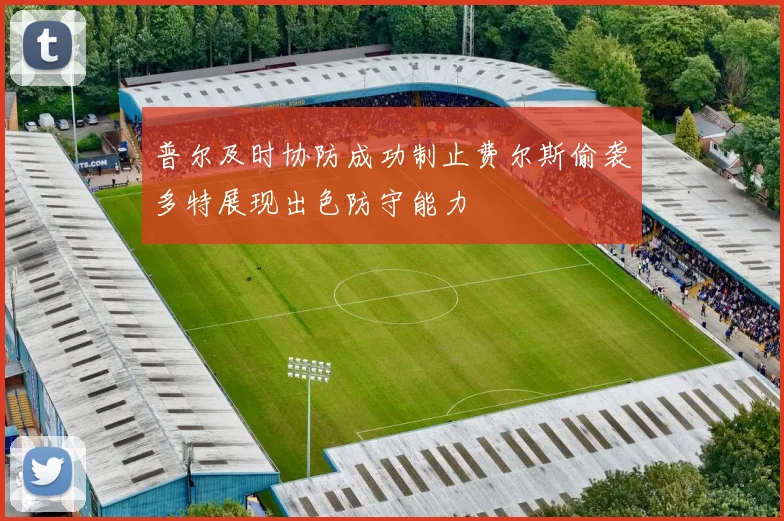 普尔及时协防成功制止费尔斯偷袭多特展现出色防守能力